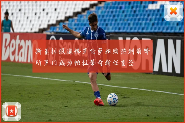 斯基拉报道佛罗伦萨租购热刺前锋所罗门成为帕拉蒂奇新任首签