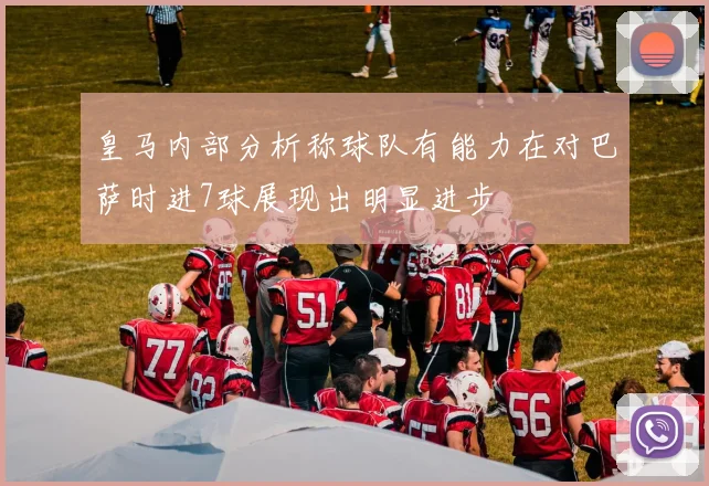 皇马内部分析称球队有能力在对巴萨时进7球展现出明显进步