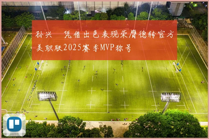 孙兴慜凭借出色表现荣膺德转官方美职联2025赛季MVP称号