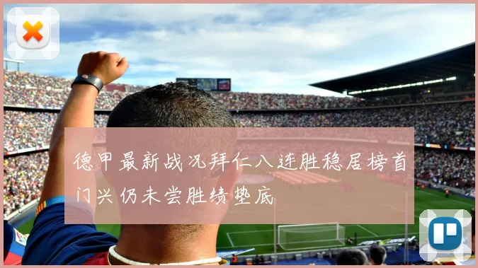 德甲最新战况拜仁八连胜稳居榜首门兴仍未尝胜绩垫底