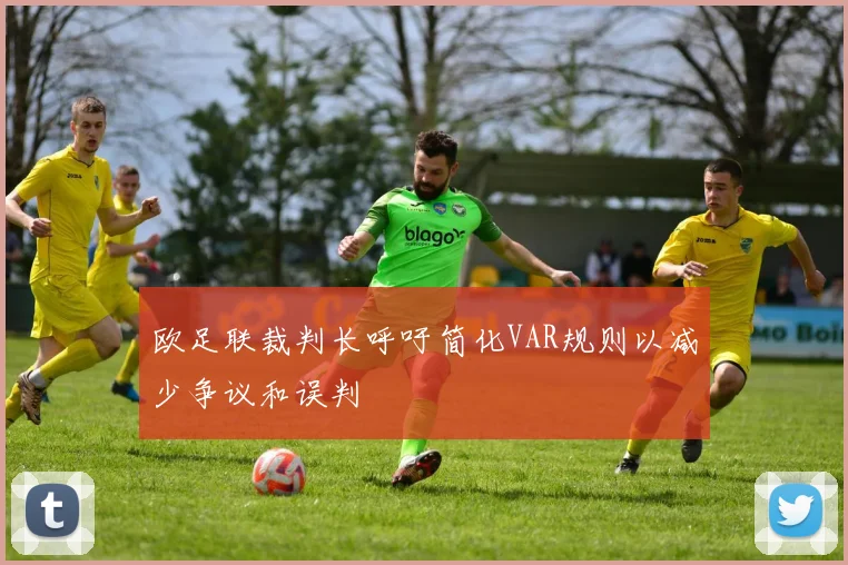 欧足联裁判长呼吁简化VAR规则以减少争议和误判