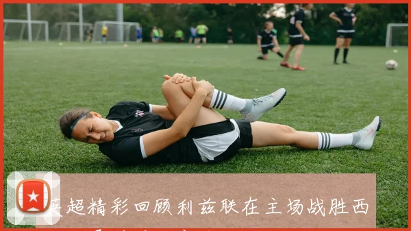 英超精彩回顾利兹联在主场战胜西汉姆展现强大实力